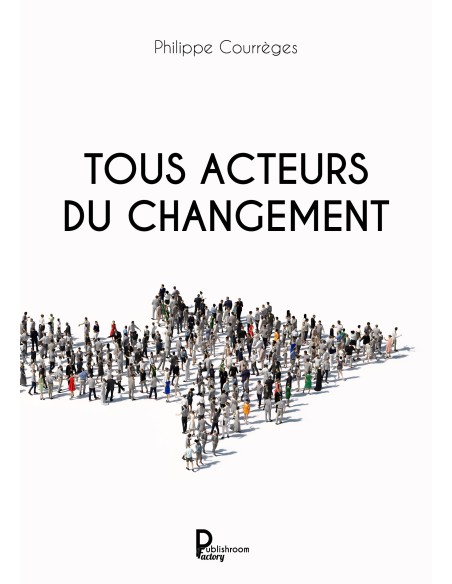 Tous acteurs du changement de Philippe Courrèges