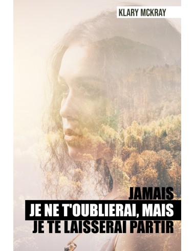 Jamais je ne t'oublierai, mais je te laisserai partir de Klary McKray