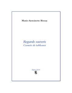 Regards ouverts - Carnets de Tableaux de Marie-Antoinette BISSAY