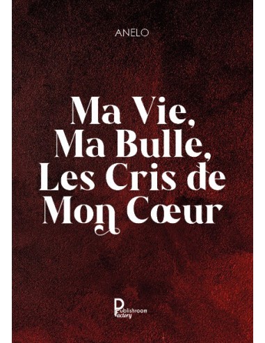 Ma vie, ma bulle, les cris de mon cœur de Anelo