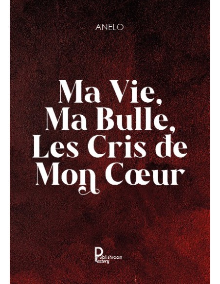 Ma vie, ma bulle, les cris de mon cœur de Anelo