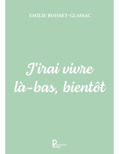 J'irai vivre là-bas, bientôt de Emilie Boisset-Glassac