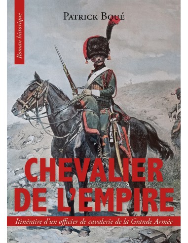 Chevalier de l’empire, Itinéraire d’un officier de cavalerie de la Grande Armée - Patrick Boué