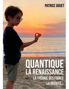Quantique La Renaissance - La thérorie des fibres, la gravité … de Patrice UGUET