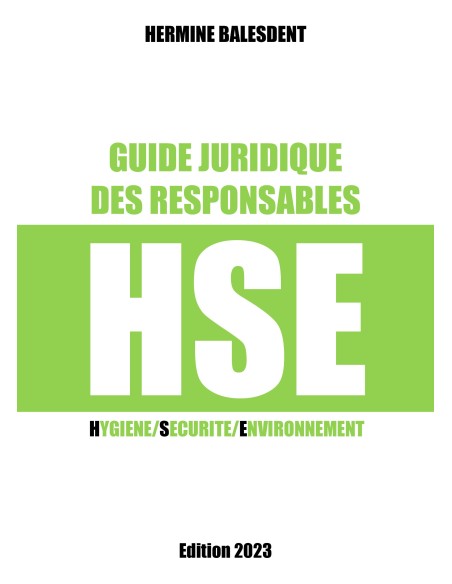 Guide juridique des responsables HSE -Hygiène/Sécurité/Environnement Edition 2023 -de Hermine BALESDENT