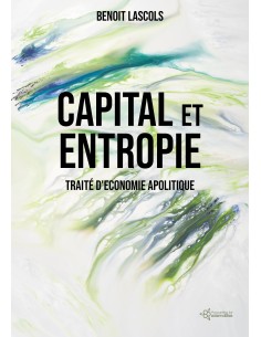 CAPITAL ET  ENTROPIE Traité d'économie apolitique de Benoit LASCOLS