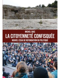 La citoyenneté confisquée - Nouvel essai de refondation du politique de Michel DIAS