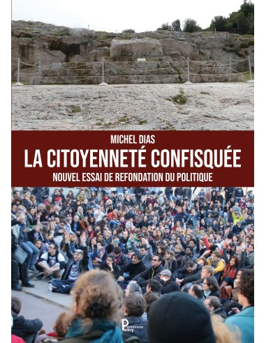 La citoyenneté confisquée - Nouvel essai de refondation du politique de Michel DIAS