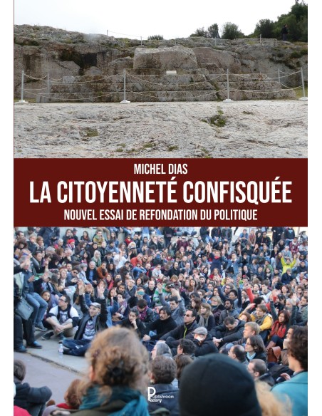 La citoyenneté confisquée - Nouvel essai de refondation du politique de Michel DIAS