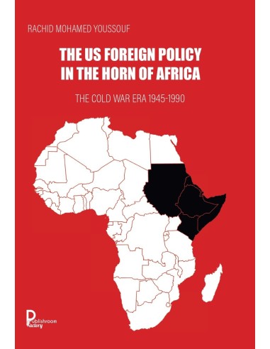 The US Foreign Policy in the Horn of Africa .The Cold War Era 1945-1990 de Rachid Mohamed Youssouf