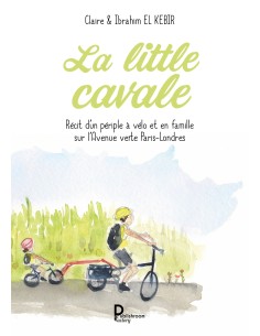 La little cavale. Récit d’un périple à vélo et en famille sur l’Avenue verte Paris-Londres de Claire & Ibrahim EL KEBIR
