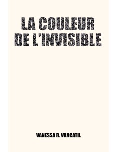 LA COULEUR DE L'INVISIBLE  de Vanessa R. VANCATIL