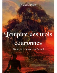 L’empire des trois couronnes- Tome 1 - Le secret du Damel de Cheikh SENE