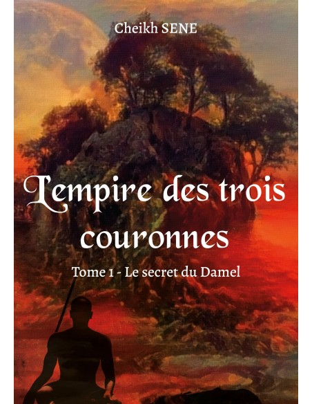 L’empire des trois couronnes- Tome 1 - Le secret du Damel de Cheikh SENE