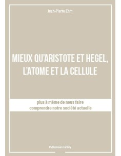 MIEUX QU'ARISTOTE ET HEGEL, L'ATOME ET LA CELLULE de Jean-Pierre Ehm