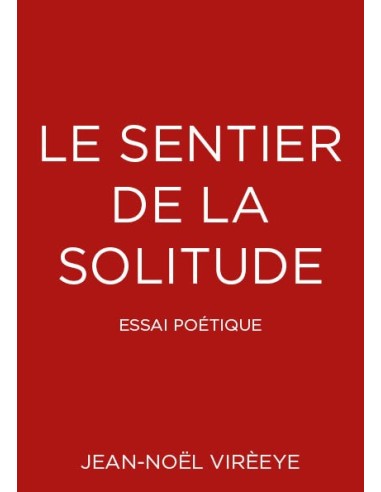 Le sentier de la solitude - Essai poétique - de Jean-Noël Virèeye