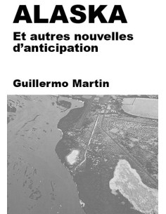 ALASKA - Et autres nouvelles d'anticipation de Guillermo MARTIN