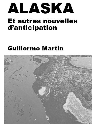 ALASKA - Et autres nouvelles d'anticipation de Guillermo MARTIN