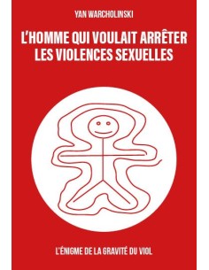 L’homme qui voulait arrêter les violences sexuelles-  L’énigme de la gravité du viol  de Yan Warcholinski