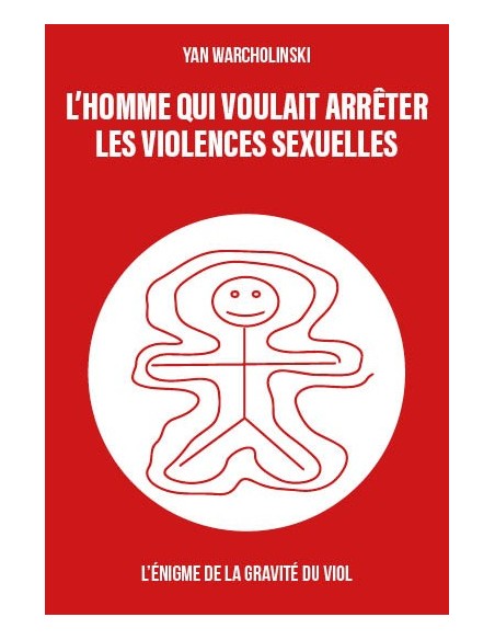 L’homme qui voulait arrêter les violences sexuelles-  L’énigme de la gravité du viol  de Yan Warcholinski