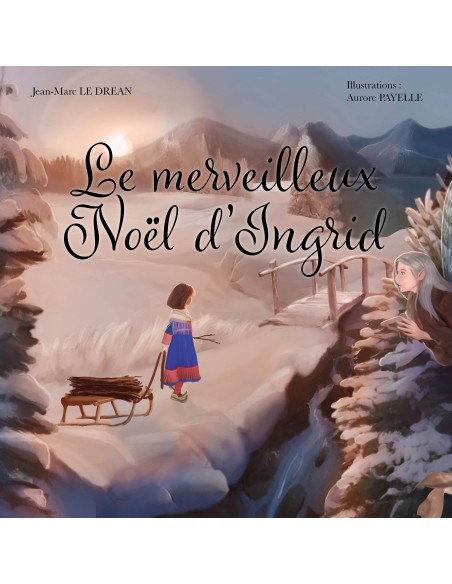 Le merveilleux Noël d'Ingrid de Jean-Marc LE DREAN - Illustrations d'AURORE PAYELLE -