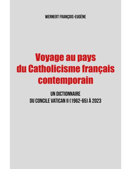 Voyage au pays du Catholicisme français - Un dictionnaire du Concile Vatican II (1962-65) à 2023 de WERNERT François-Eugène