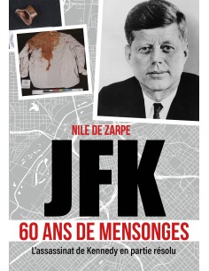 JFK 60 ans de mensonges - L'assassinat de Kennedy en partie résolu de Nile De Zarpe