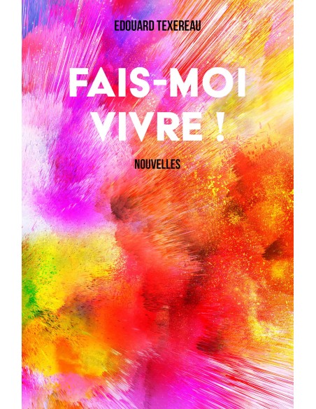 Fais-moi vivre ! Nouvelles de Edouard Texereau