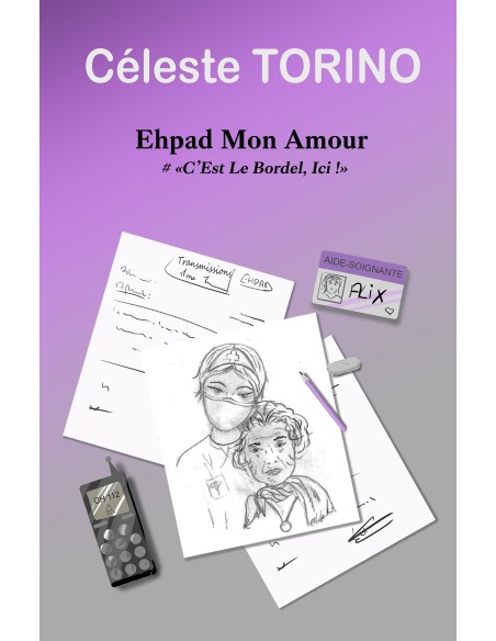 Ehpad Mon Amour - "C'Est Le Bordel, Ici !"- de Céleste TORINO