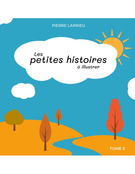 Les petites histoires à illustrer tome 3 de LARRIEU Pierre