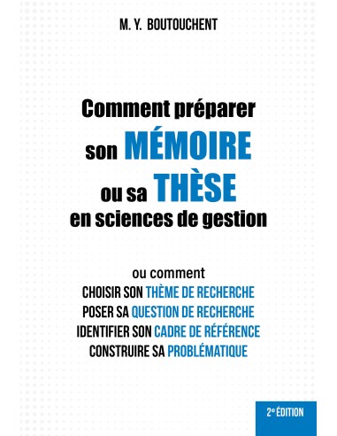 Comment préparer son MÉMOIRE ou sa THÈSE en sciences de gestion de M. Y. BOUTOUCHENT