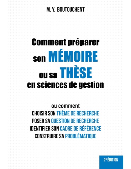 Comment préparer son MÉMOIRE ou sa THÈSE en sciences de gestion de M. Y. BOUTOUCHENT
