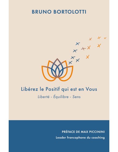 Libérez le Positif qui est Vous- Liberté - Equilibre - Sens de BRUNO BORTOLOTTI