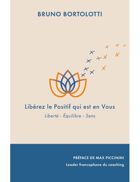 Libérez le Positif qui est Vous- Liberté - Equilibre - Sens de BRUNO BORTOLOTTI