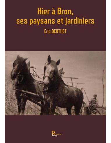 Hier à Bron, ses paysans et jardiniers de Eric BERTHET