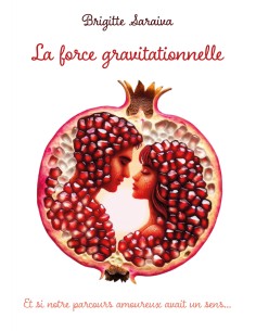 La force gravitationnelle : Et si notre parcours amoureux avait un sens… de Brigitte Saraiva