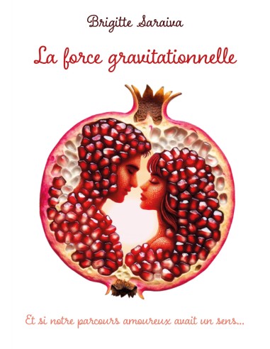 La force gravitationnelle : Et si notre parcours amoureux avait un sens… de Brigitte Saraiva