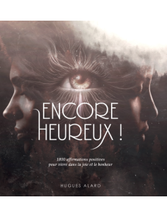 ENCORE HEUREUX ! 1800 affirmations positives pour vivre dans la joie et le bonheur de HUGUES ALARD