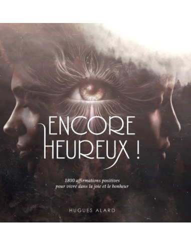 ENCORE HEUREUX ! 1800 affirmations positives pour vivre dans la joie et le bonheur de HUGUES ALARD