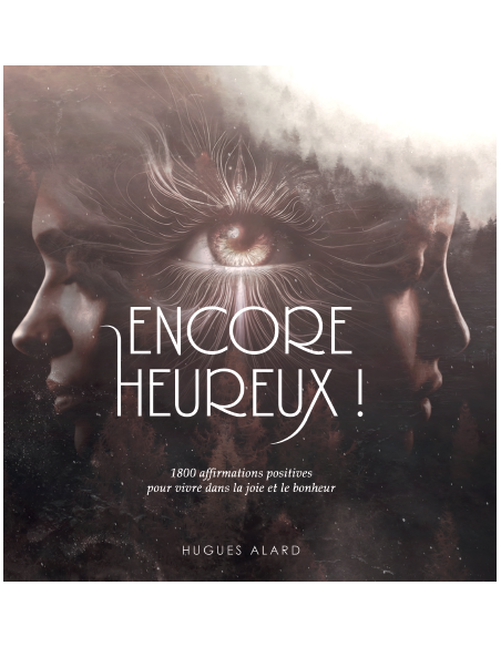 ENCORE HEUREUX ! 1800 affirmations positives pour vivre dans la joie et le bonheur de HUGUES ALARD