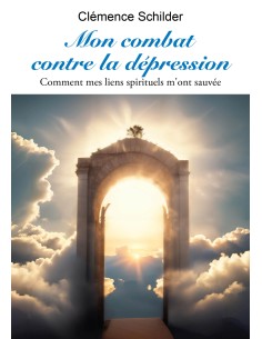 Mon combat contre la dépression. Comment mes liens spirituels m'ont sauvée de Clémence Schilder