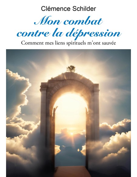 Mon combat contre la dépression. Comment mes liens spirituels m'ont sauvée de Clémence Schilder