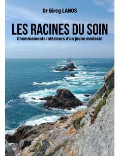 Les racines du soin. Cheminements intérieurs d'un jeune médecin de Dr Gireg LANOS
