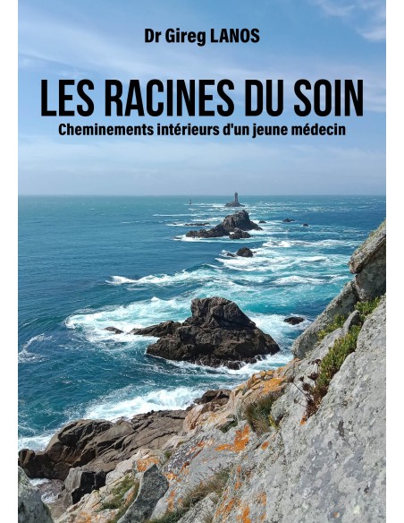 Les racines du soin. Cheminements intérieurs d'un jeune médecin de Dr Gireg LANOS