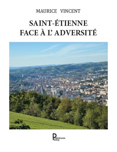 SAINT-ÉTIENNE  FACE À L'ADVERSITÉ de Maurice VINCENT