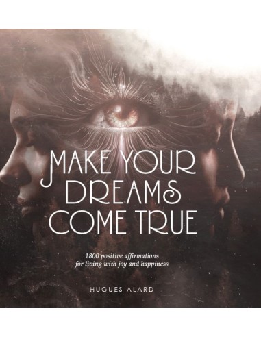 Make your dreams come true.  1800 positive affirmations for living with joy and happiness de HUGUES ALARD