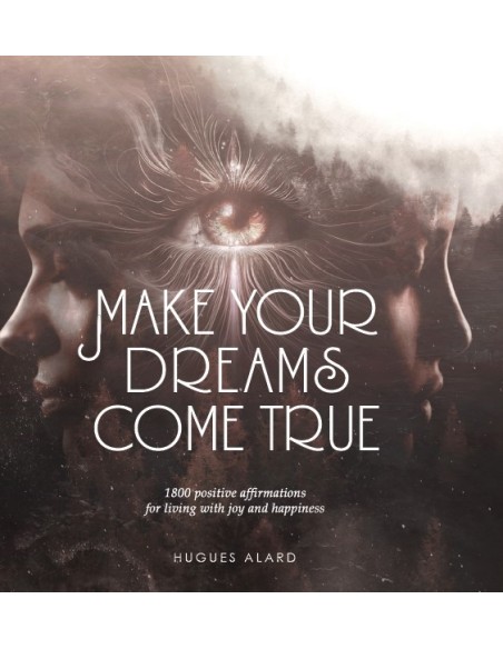 Make your dreams come true.  1800 positive affirmations for living with joy and happiness de HUGUES ALARD