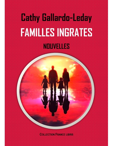 Familles ingrates - Nouvelles de Cathy GALLARDO-LEDAY