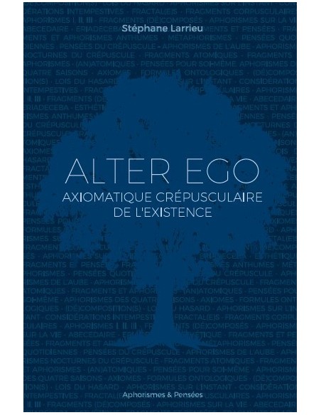 ALTER EGO Axiomatique crépusculaire de l'existence de Stéphane Larrieu