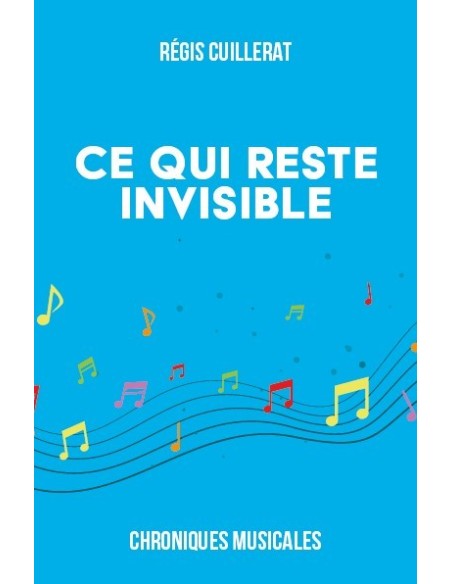 Ce qui reste invisible - Chroniques Musicales de Régis Cuillerat